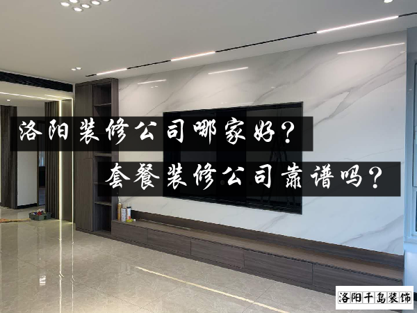 洛陽(yáng)裝修公司哪家好？套餐裝修公司靠譜嗎？